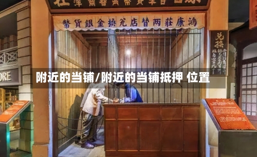 附近的当铺/附近的当铺抵押 位置-第2张图片