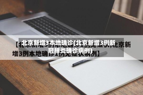 北京新增3本地确诊(北京新增3例新冠肺炎确诊病例)